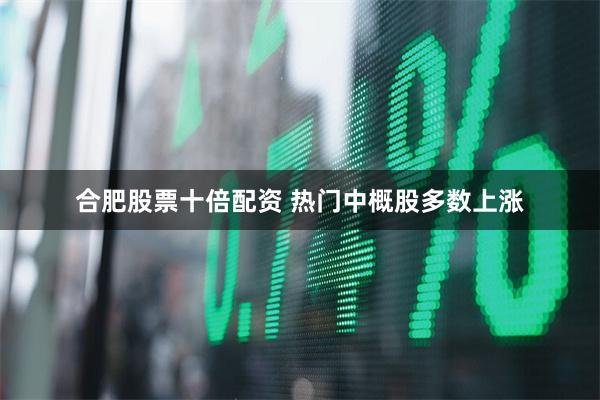 合肥股票十倍配资 热门中概股多数上涨